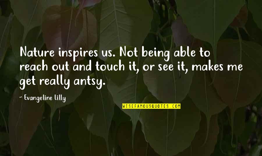 Anthropomorpism Quotes By Evangeline Lilly: Nature inspires us. Not being able to reach
