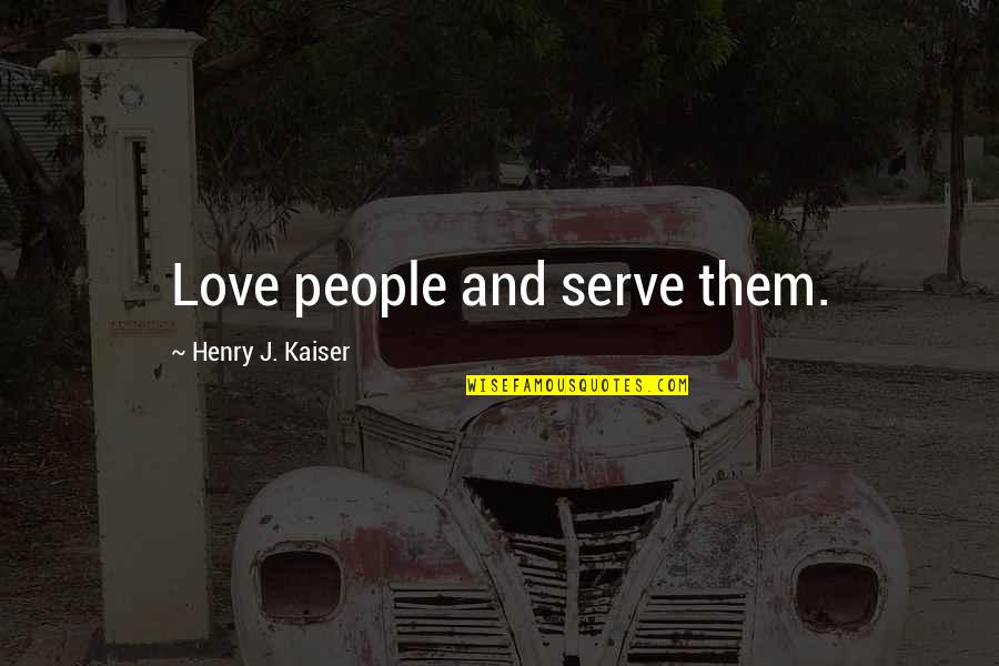 Anthropomorpism Quotes By Henry J. Kaiser: Love people and serve them. Anthropomorpism Quotes By Henry J. Kaiser: Love people and serve them.