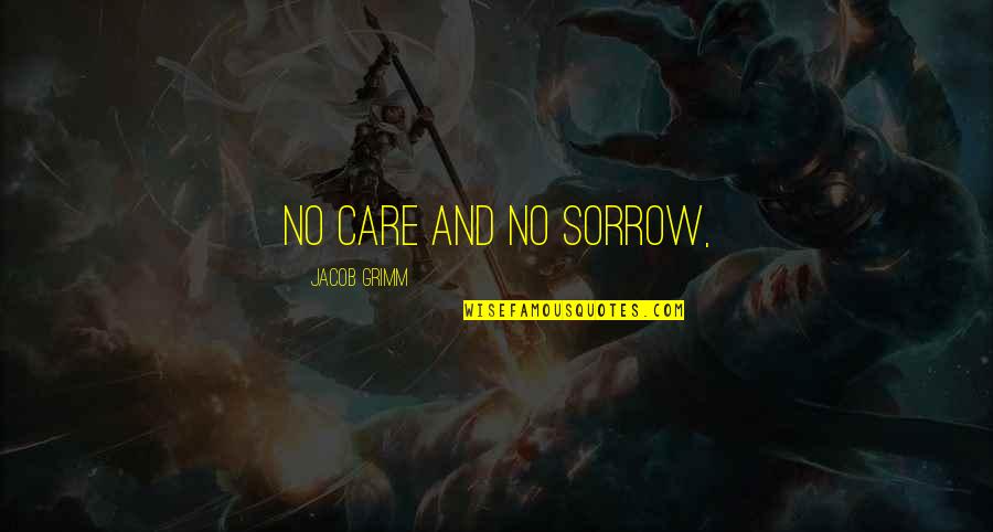Anthropomorpism Quotes By Jacob Grimm: No care and no sorrow,
