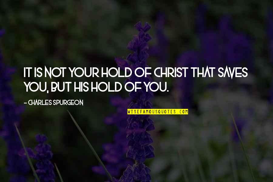 Anthropophage Vs Cannibal Quotes By Charles Spurgeon: It is not your hold of Christ that Anthropophage Vs Cannibal Quotes By Charles Spurgeon: It is not your hold of Christ that