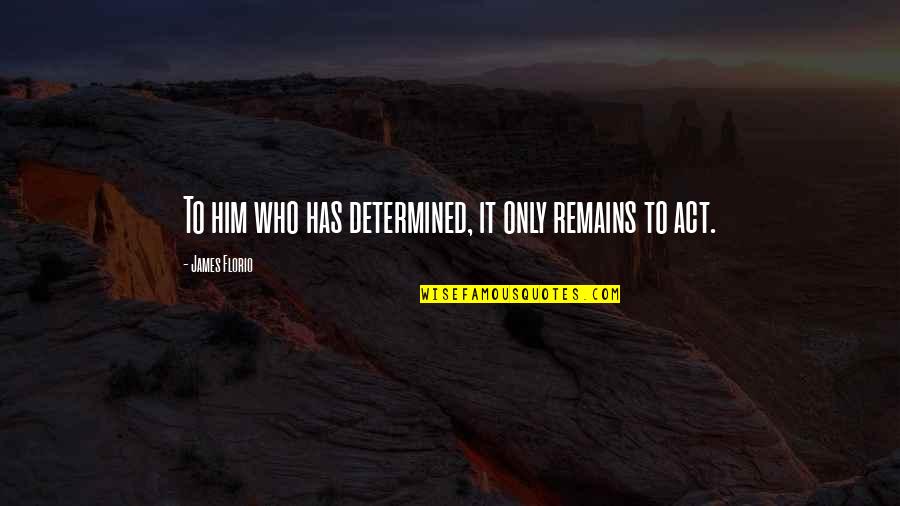 Anthropophagy Art Quotes By James Florio: To him who has determined, it only remains Anthropophagy Art Quotes By James Florio: To him who has determined, it only remains