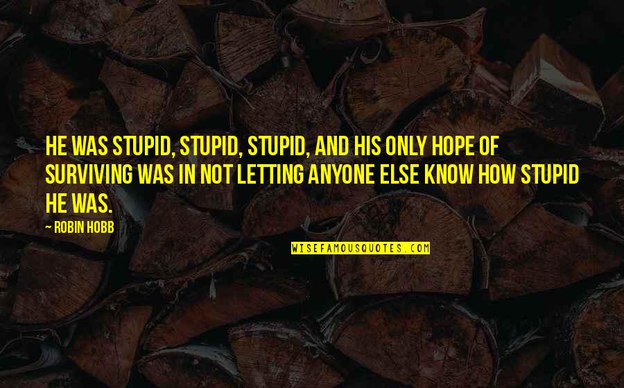 Anthropophagy Cannibalism Quotes By Robin Hobb: He was stupid, stupid, stupid, and his only Anthropophagy Cannibalism Quotes By Robin Hobb: He was stupid, stupid, stupid, and his only