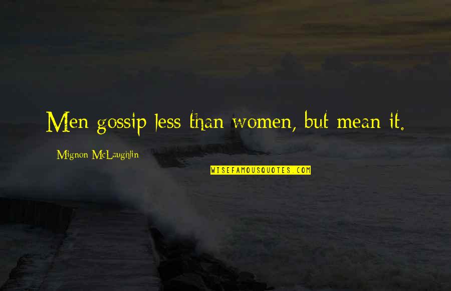 Anthropos Quotes By Mignon McLaughlin: Men gossip less than women, but mean it.