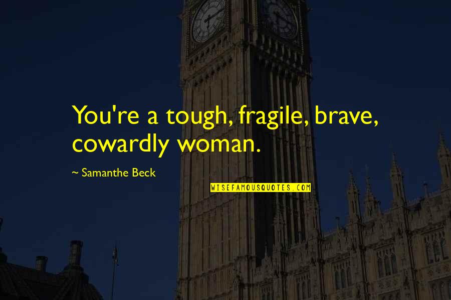 Anthroposophie Essen Quotes By Samanthe Beck: You're a tough, fragile, brave, cowardly woman. Anthroposophie Essen Quotes By Samanthe Beck: You're a tough, fragile, brave, cowardly woman.