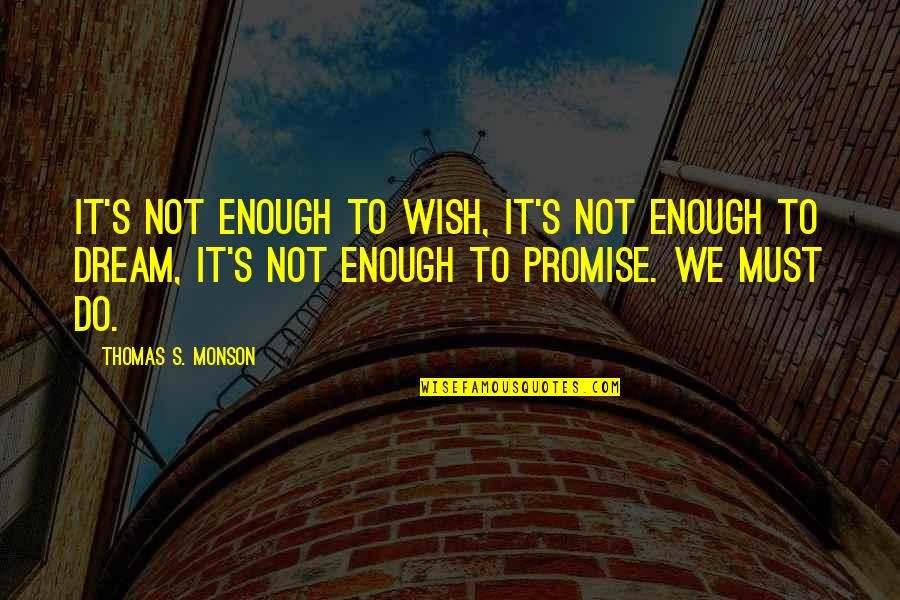 Anthroposophists Quotes By Thomas S. Monson: It's not enough to wish, it's not enough