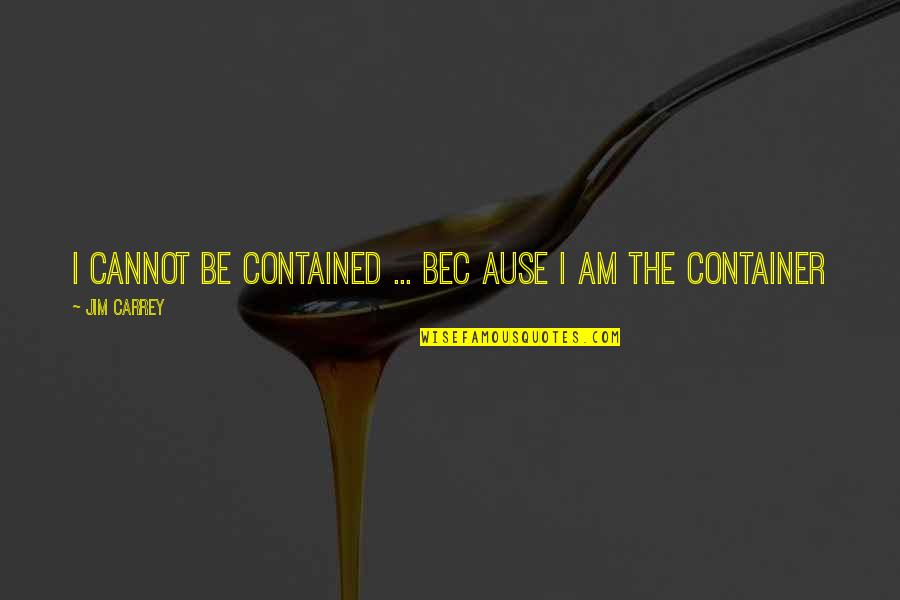 Anthroposophy Philosophy Quotes By Jim Carrey: I cannot be contained ... bec ause I