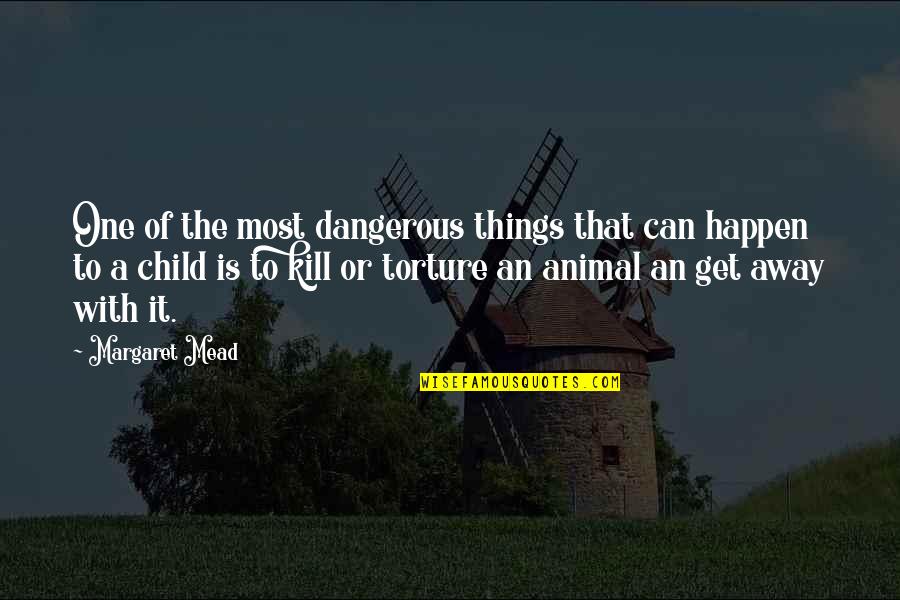 Anthrozoology Quotes By Margaret Mead: One of the most dangerous things that can