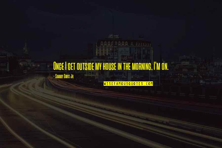 Anthrpomorphisize Quotes By Sammy Davis Jr.: Once I get outside my house in the