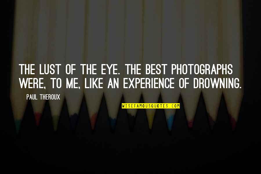 Anthus Spinoletta Quotes By Paul Theroux: The lust of the eye. The best photographs