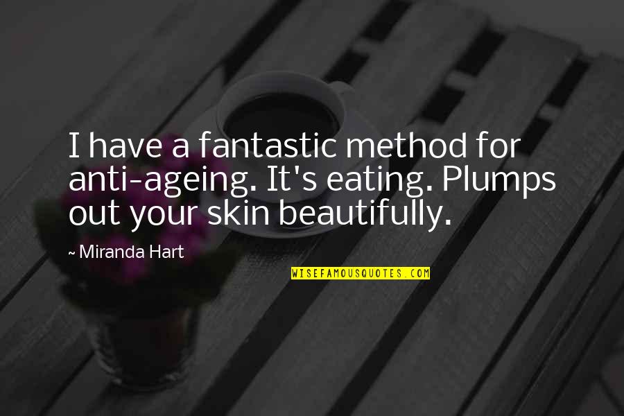 Anti Ageing Quotes By Miranda Hart: I have a fantastic method for anti-ageing. It's Anti Ageing Quotes By Miranda Hart: I have a fantastic method for anti-ageing. It's