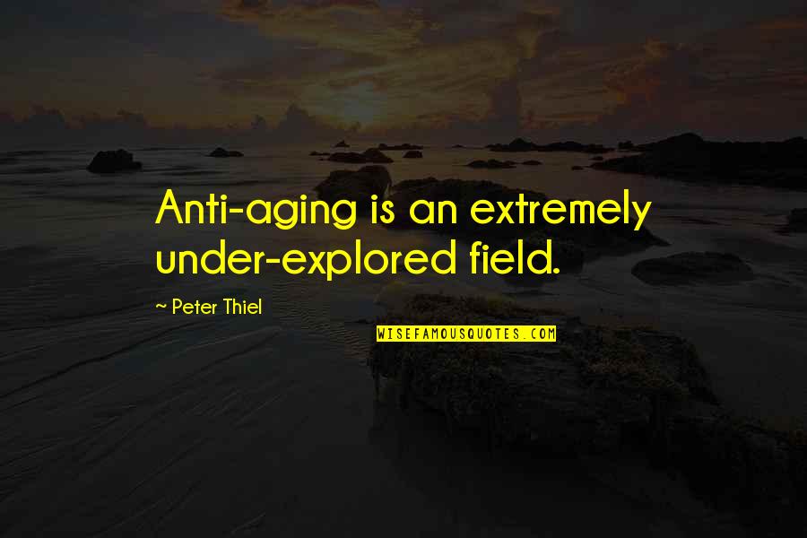 Anti Aging Quotes By Peter Thiel: Anti-aging is an extremely under-explored field.