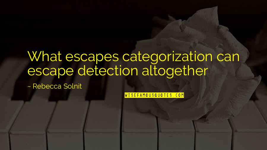 Anti Aging Quotes By Rebecca Solnit: What escapes categorization can escape detection altogether Anti Aging Quotes By Rebecca Solnit: What escapes categorization can escape detection altogether