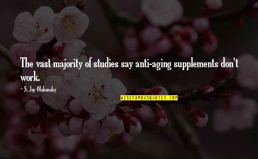 Anti Aging Quotes By S. Jay Olshansky: The vast majority of studies say anti-aging supplements Anti Aging Quotes By S. Jay Olshansky: The vast majority of studies say anti-aging supplements