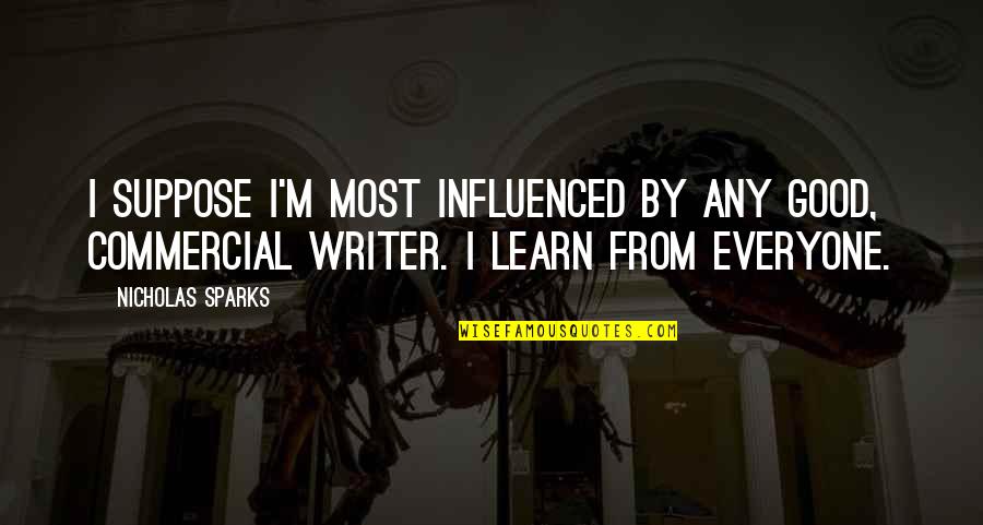 Anti Ajax Quotes By Nicholas Sparks: I suppose I'm most influenced by any good,