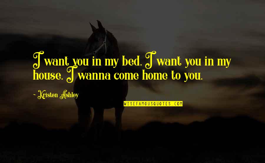 Anti Anarchist Quotes By Kristen Ashley: I want you in my bed. I want