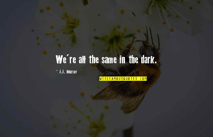 Anti Arranged Marriage Quotes By J.J. Murray: We're all the same in the dark.