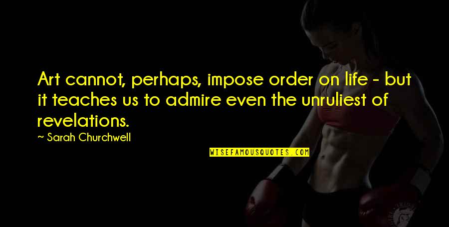 Anti Atheist Quotes By Sarah Churchwell: Art cannot, perhaps, impose order on life -
