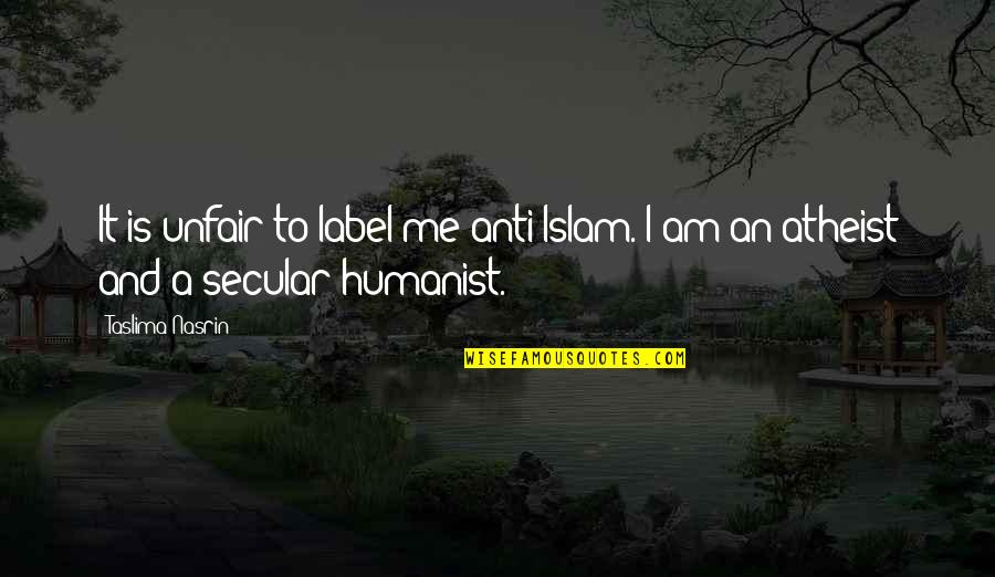 Anti Atheist Quotes By Taslima Nasrin: It is unfair to label me anti-Islam. I