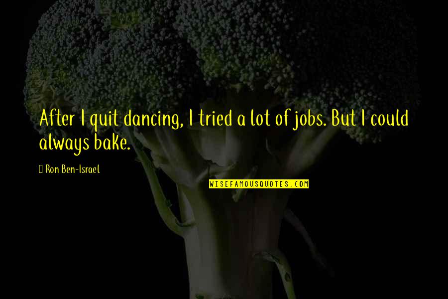 Anti Atomic Bomb Quotes By Ron Ben-Israel: After I quit dancing, I tried a lot