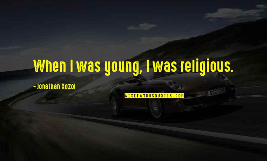 Anti Azerbaijan Quotes By Jonathan Kozol: When I was young, I was religious.