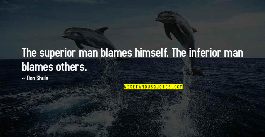 Anti Bandwagon Quotes By Don Shula: The superior man blames himself. The inferior man