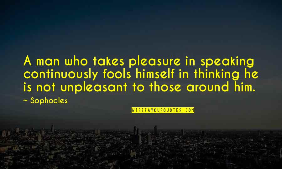 Anti Bargain Quotes By Sophocles: A man who takes pleasure in speaking continuously