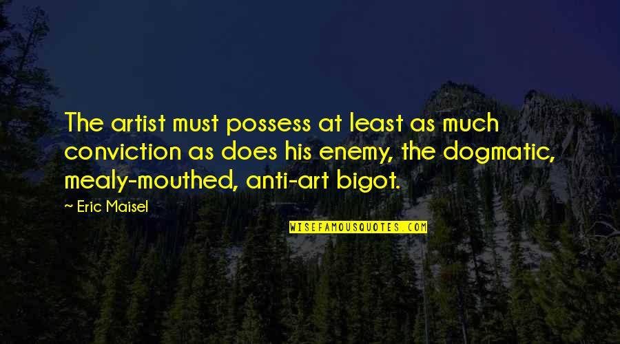 Anti Bigot Quotes By Eric Maisel: The artist must possess at least as much