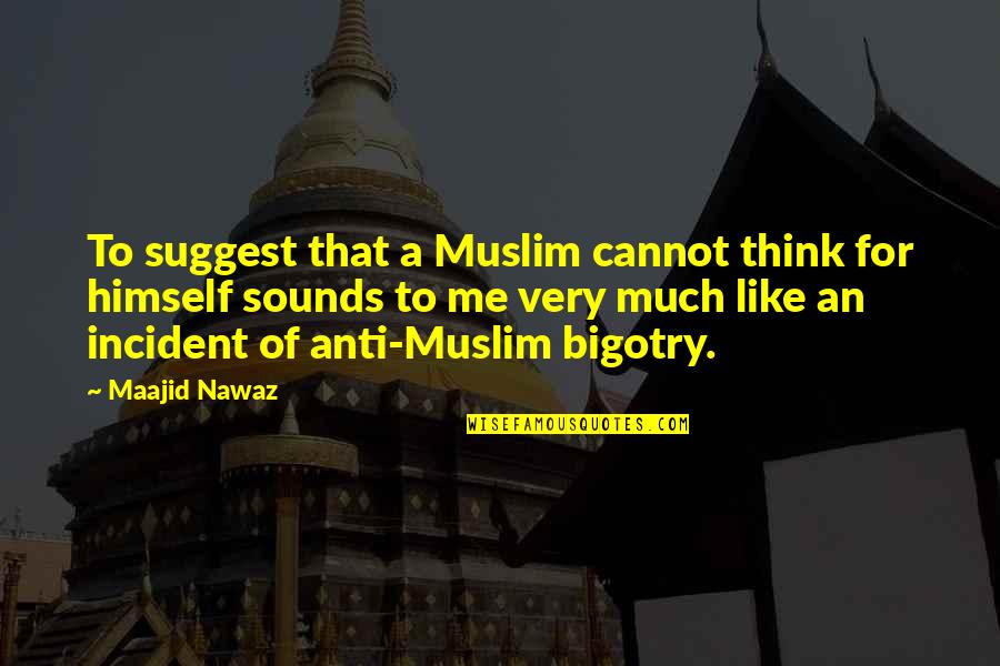 Anti Bigotry Quotes By Maajid Nawaz: To suggest that a Muslim cannot think for