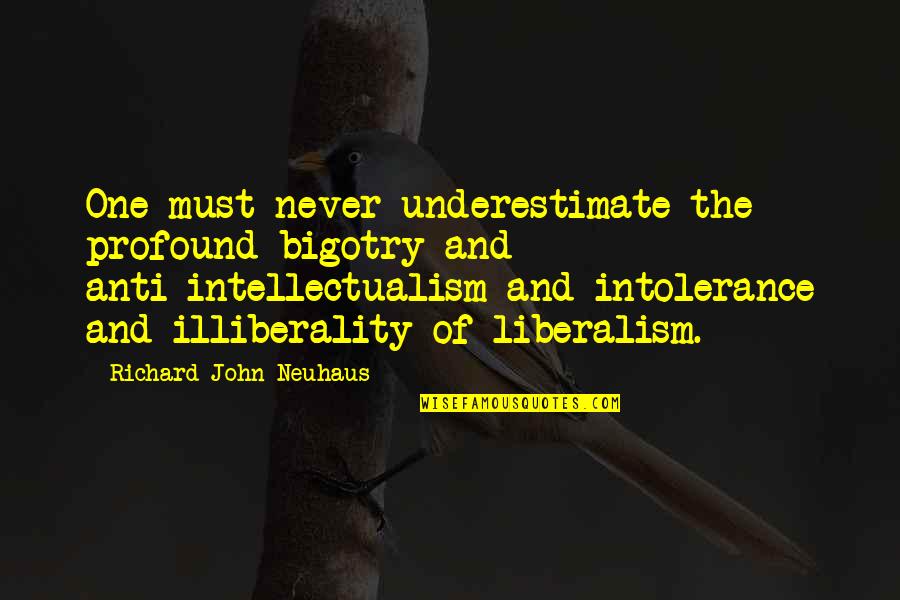 Anti Bigotry Quotes By Richard John Neuhaus: One must never underestimate the profound bigotry and