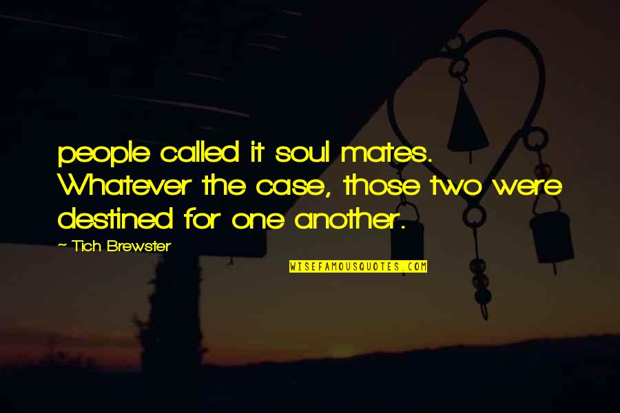 Anti Binge Eating Quotes By Tich Brewster: people called it soul mates. Whatever the case,