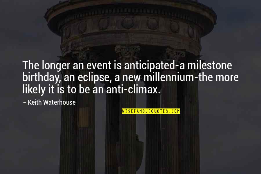 Anti Birthday Quotes By Keith Waterhouse: The longer an event is anticipated-a milestone birthday,