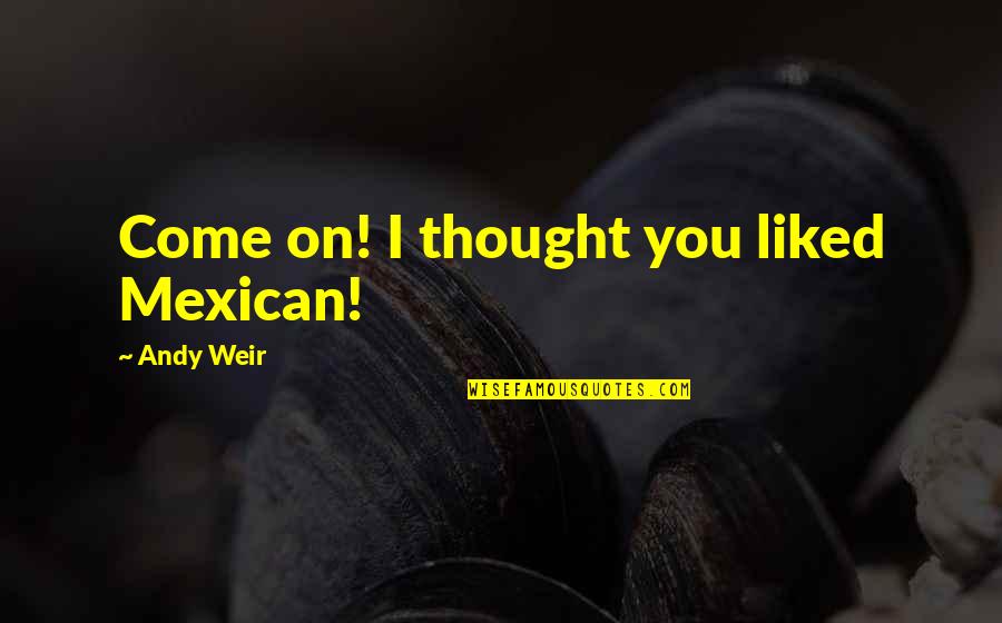 Anti Blasphemy Quotes By Andy Weir: Come on! I thought you liked Mexican!