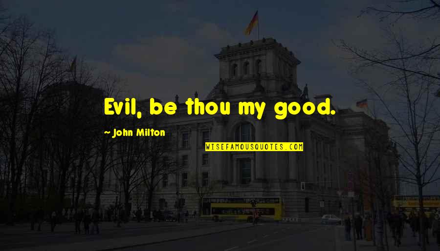 Anti Blasphemy Quotes By John Milton: Evil, be thou my good.