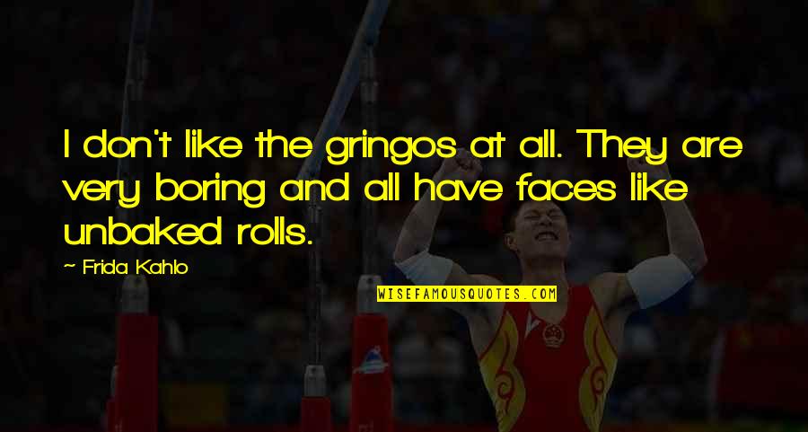 Anti Bnp Quotes By Frida Kahlo: I don't like the gringos at all. They