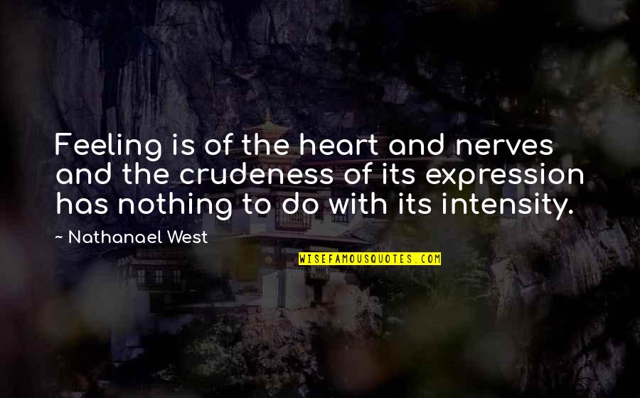 Anti Bnp Quotes By Nathanael West: Feeling is of the heart and nerves and