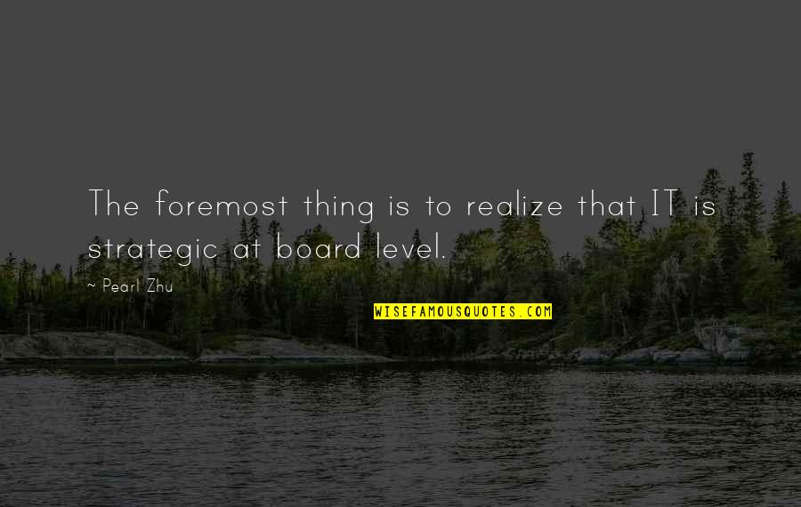 Anti Boastful Quotes By Pearl Zhu: The foremost thing is to realize that IT