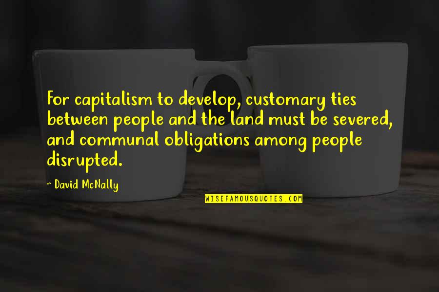 Anti Bragging Quotes By David McNally: For capitalism to develop, customary ties between people