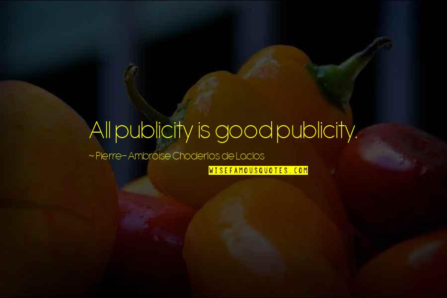 Anti Bragging Quotes By Pierre-Ambroise Choderlos De Laclos: All publicity is good publicity.