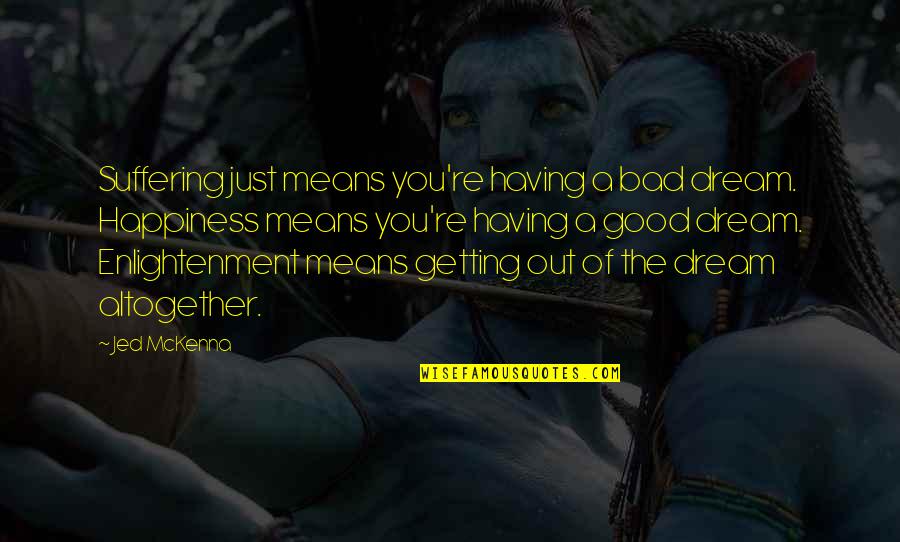 Anti Bribery And Corruption Quotes By Jed McKenna: Suffering just means you're having a bad dream.