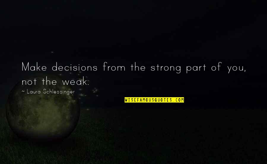 Anti Bulimia Quotes By Laura Schlessinger: Make decisions from the strong part of you,