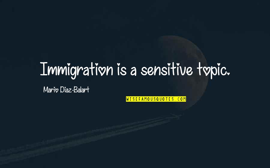 Anti Bullying Posters Quotes By Mario Diaz-Balart: Immigration is a sensitive topic.