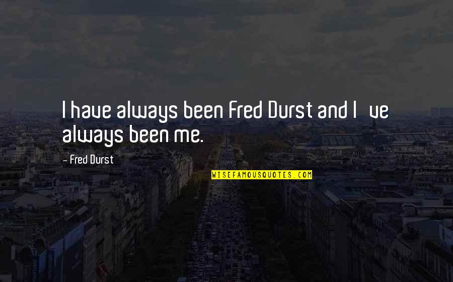 Anti Cannabis Quotes By Fred Durst: I have always been Fred Durst and I've