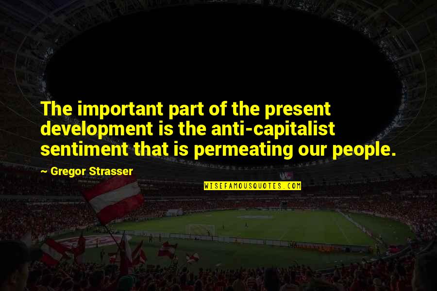 Anti Capitalist Quotes By Gregor Strasser: The important part of the present development is