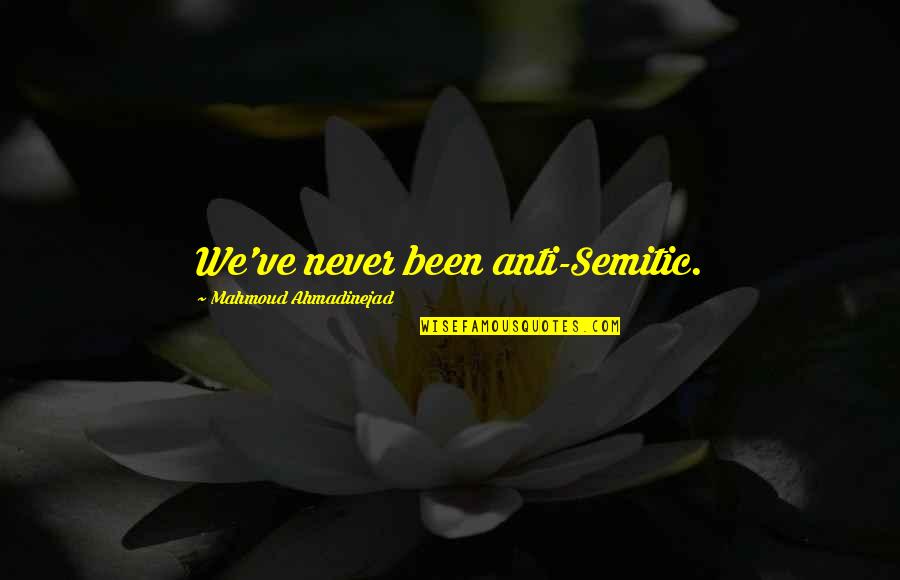 Anti-catholicism Quotes By Mahmoud Ahmadinejad: We've never been anti-Semitic.