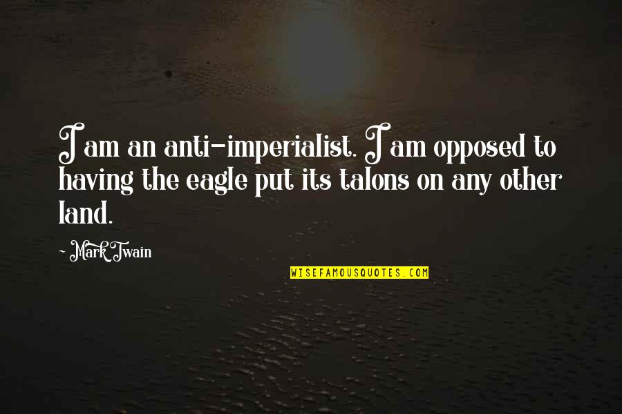 Anti-catholicism Quotes By Mark Twain: I am an anti-imperialist. I am opposed to