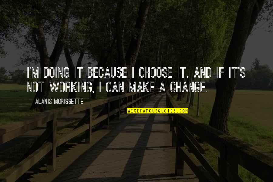 Anti Chauvinist Quotes By Alanis Morissette: I'm doing it because I choose it. And