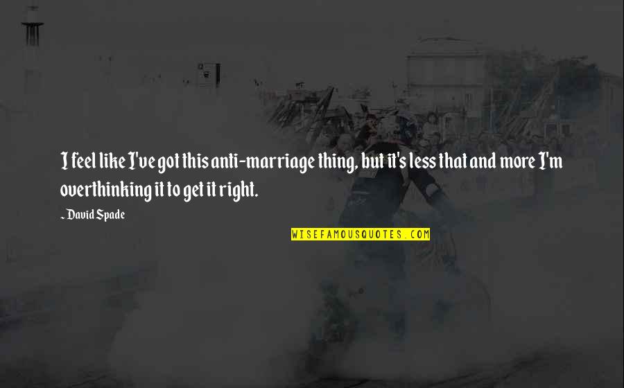 Anti-cheating Quotes By David Spade: I feel like I've got this anti-marriage thing,