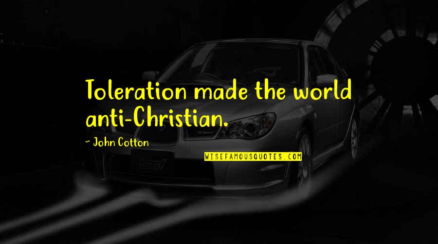 Anti-cheating Quotes By John Cotton: Toleration made the world anti-Christian.