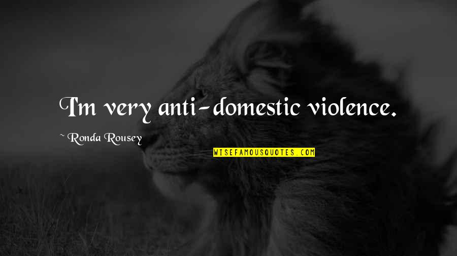 Anti-cheating Quotes By Ronda Rousey: I'm very anti-domestic violence.