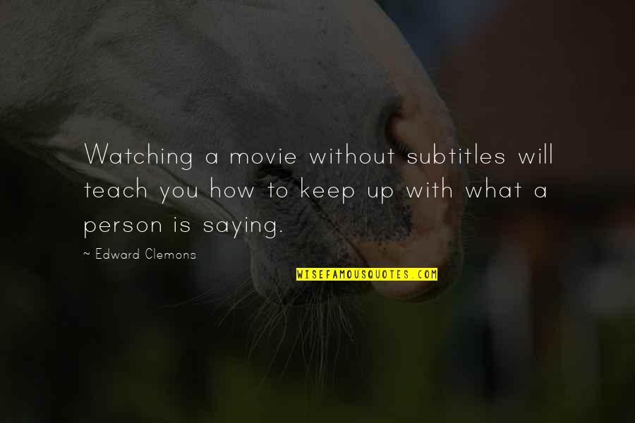 Anti Child Labour Quotes By Edward Clemons: Watching a movie without subtitles will teach you
